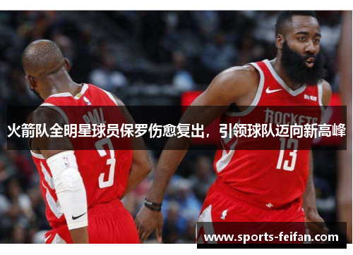 火箭队全明星球员保罗伤愈复出，引领球队迈向新高峰